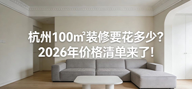 杭州100㎡裝修要花多少？2026年價格清單來了